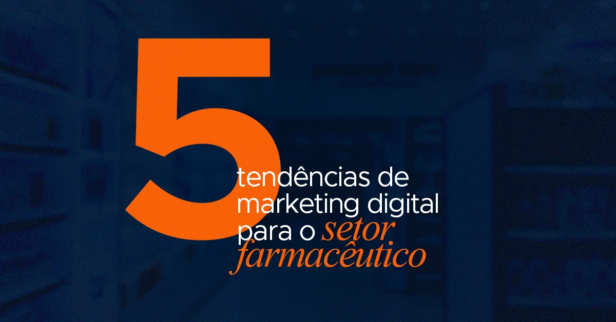 5 tendências de marketing digital para o setor farmacêutico