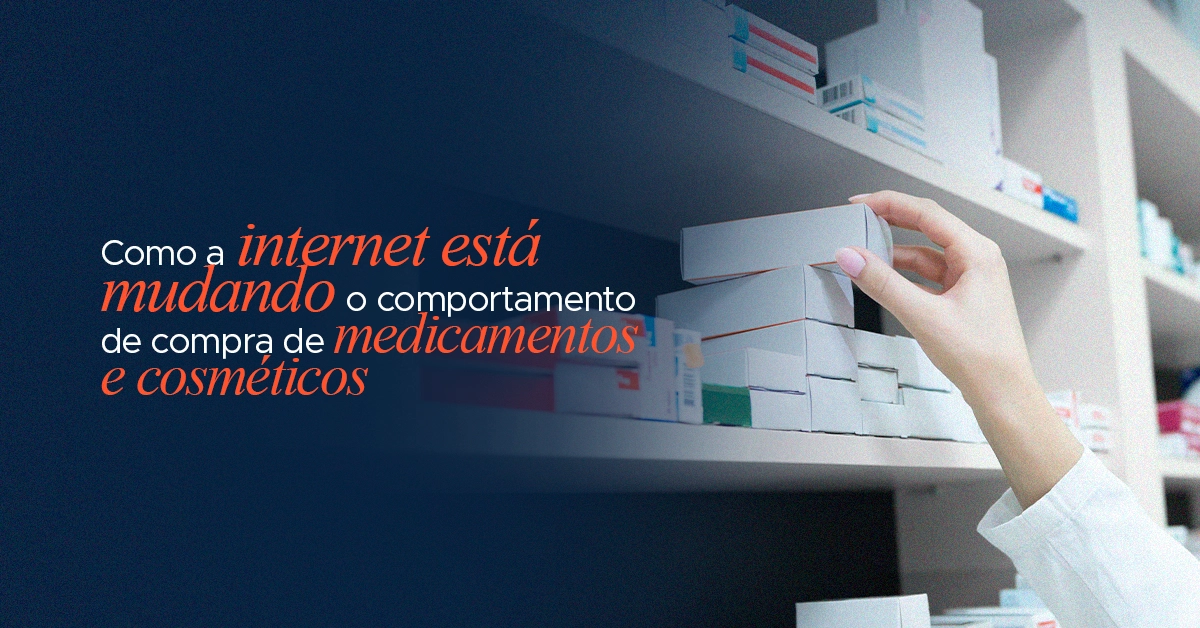 Como a internet está mudando o comportamento de compra de medicamentos e cosméticos
