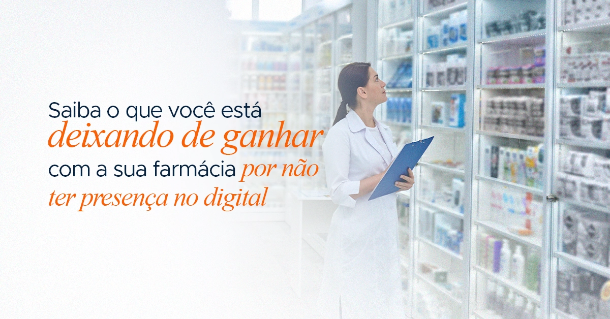 Saiba o que você está deixando de ganhar com a sua farmácia por não ter presença no digital