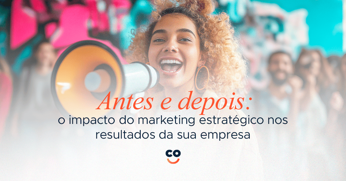 Antes e depois: o impacto do marketing estratégico nos resultados da sua empresa