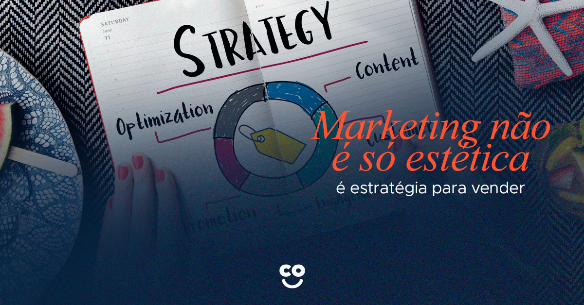 Marketing não é só estética, é estratégia para vender