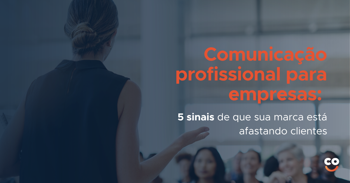 Comunicação profissional para empresas: 5 sinais de que sua marca está afastando clientes